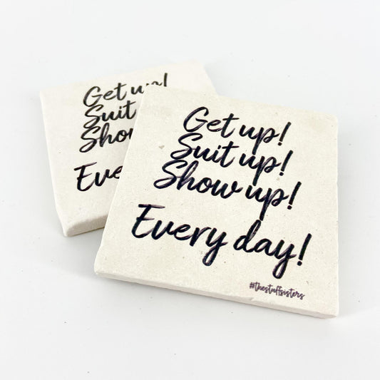 Coaster - "Get up! Suit up! Show up! Every day!"