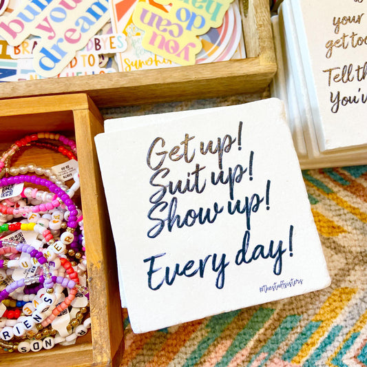 Coaster - "Get up! Suit up! Show up! Every day!"