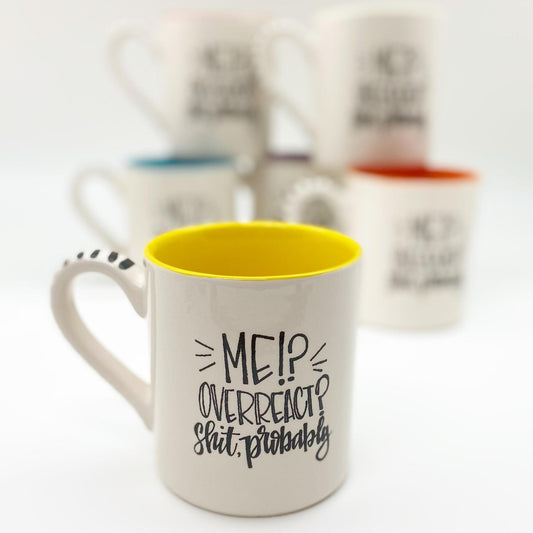 Mug - "Me!? Overreact? Shit, Probably" - Ceramic