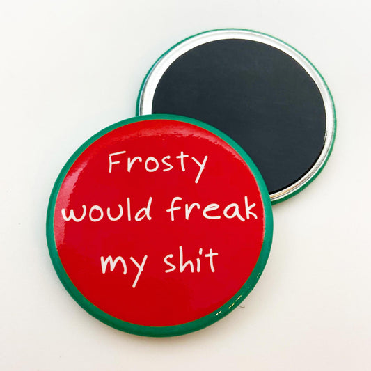 Magnet - Frosty Would Freak My Sh*t - Zippernut Press