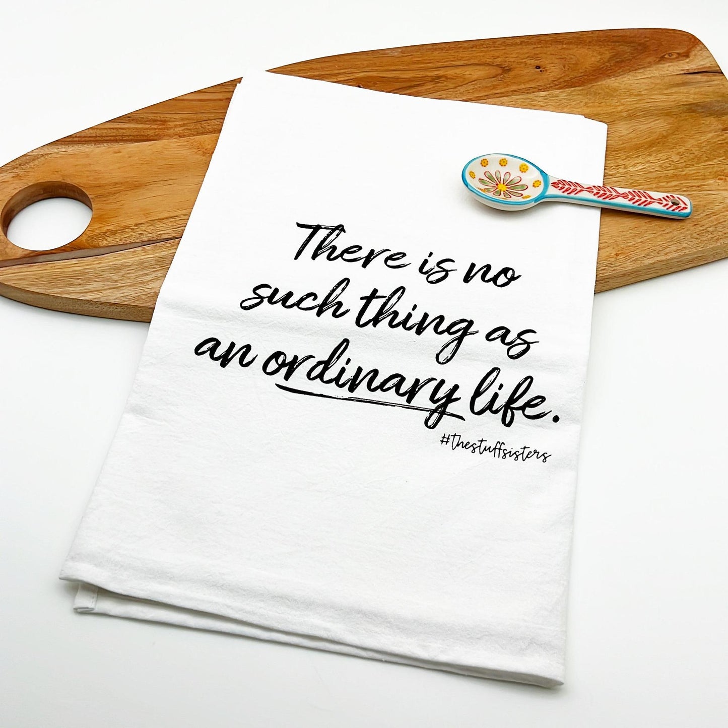Tea Towel - "There's no such thing as an ordinary life."