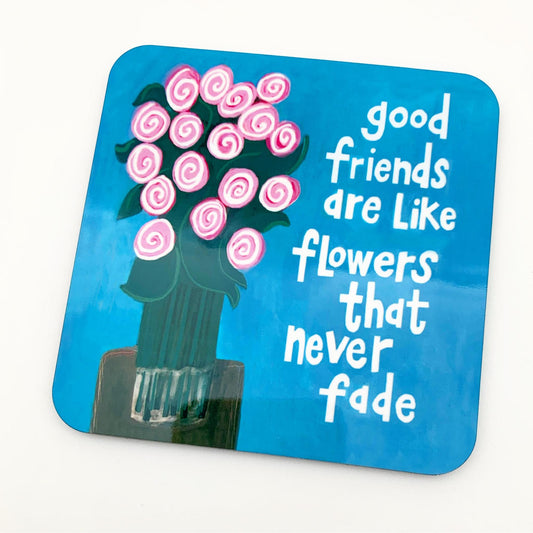 Coaster - "Good Friends Are Like Flowers That Never Fade" - Cork Backed