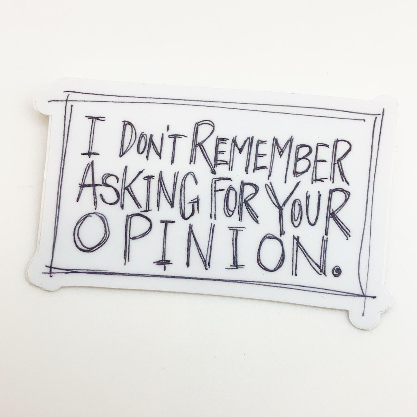 Sticker - I Don't Remember Asking for Your Opinion.